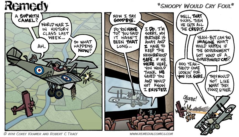 Remedy :: Corey here... ten twenty thirty fourty fifty or more... the Bloody Red Baron was rollin' up the score... oh come on! I can't be the only one singing Snoopy versus the Red Baron in their head as they red this one... can I?